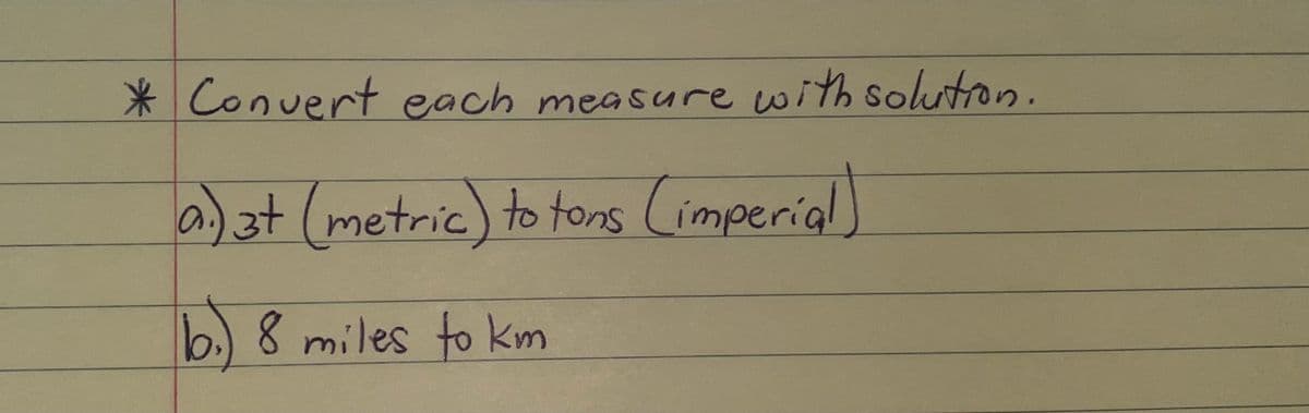 * Convert each measure with solutron.
a) at (metric) to tons Cimperial}
b.)8 miles to km
