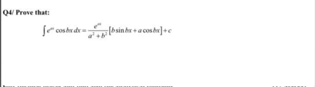 Q4/ Prove that:
fe" cosbx dx= [bsin bx + a cos bx]+c
