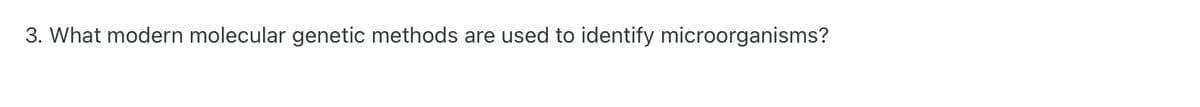 3. What modern molecular genetic methods are used to identify microorganisms?
