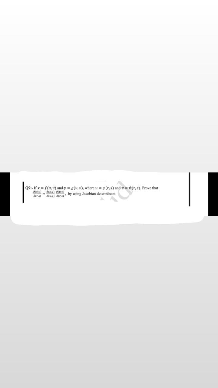 Q9:- If x = f(u, v) and y = g(u, v), where u = p(r,s) and v = p(r, s). Prove that
a(x.y)d(x.y) a(u,v)
a(rs)
a(uv) ara) by using Jacobian determinant.
