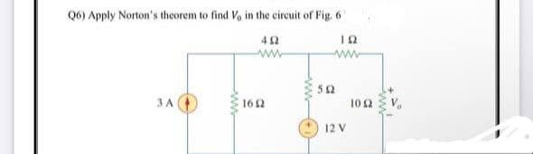 Q6) Apply Norton's theorem to find Vo in the circuit of Fig. 6
ΦΩ
ΤΩ
34
16 (2
58
12 V
10 Ω