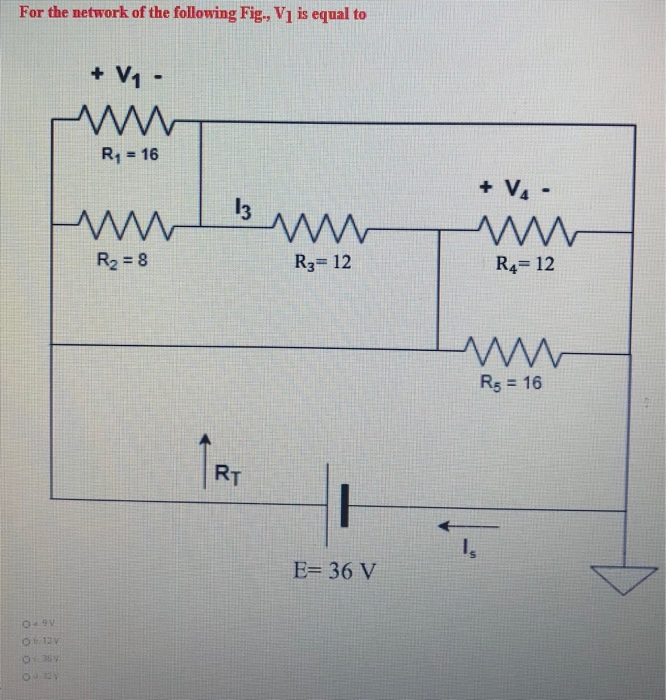 + V1 -
R; = 16
+ V4 -
13
R2 = 8
R3= 12
R4= 12
R5 = 16
RT
I,
E= 36 V
