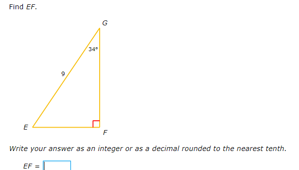Find EF.
G
34°
9
E
F
Write your answer as an integer or as a decimal rounded to the nearest tenth.
EF =
