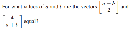 a – °
and
For what values of a and b are the vectors
2
4
equal?
a +b
