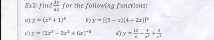 Ex2: find for the following functions:
dy
dx
a) y = (x2 + 1)5
b) y = [(5-x)(4– 2x)]²
c) y = (2x3 - 3x2 + 6x)-5
d) y = =-+
