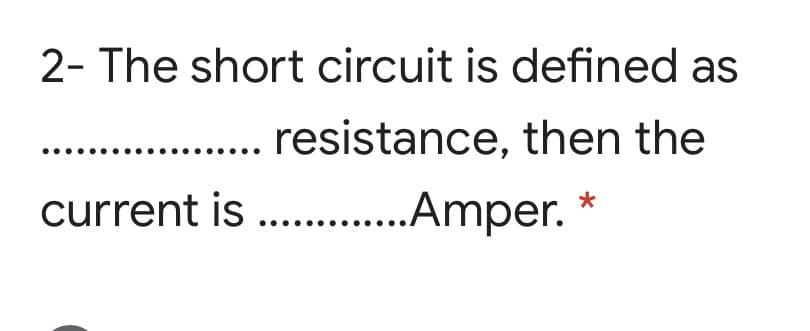 2- The short circuit is defined as
resistance, then the
current is . .Amper.
