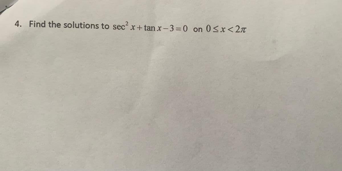 4. Find the solutions to sec? x+tan x-33D0 on 0<x<2n
