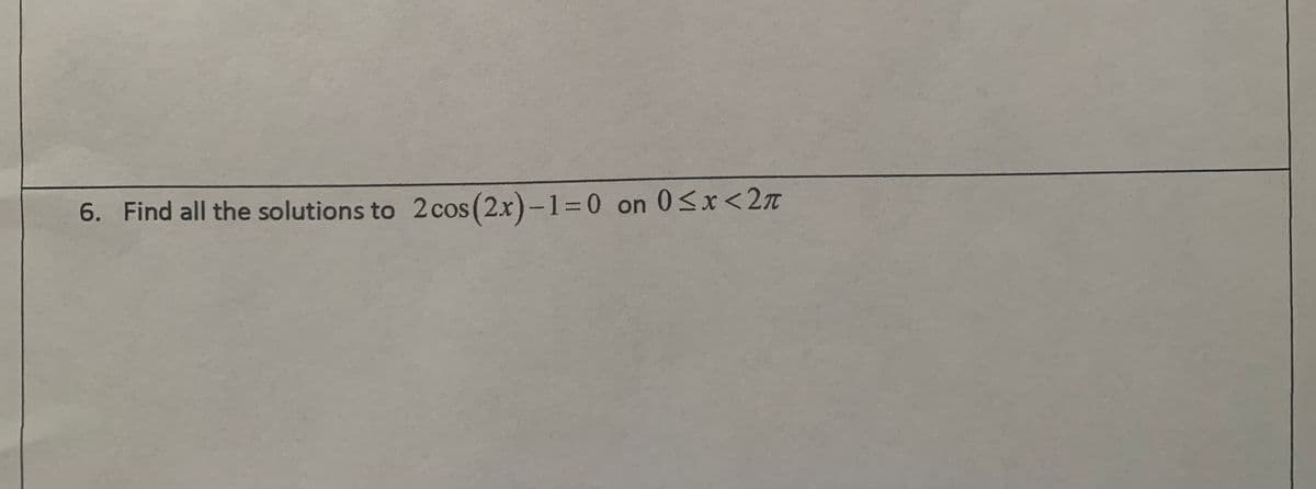 6. Find all the solutions to 2cos (2x)-130
on 0<x<2n
