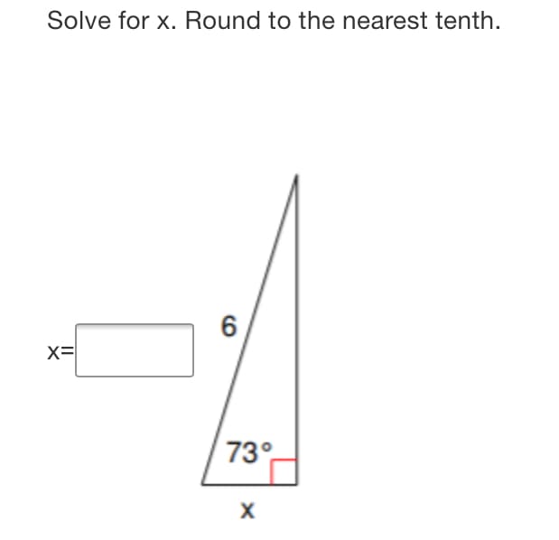 Solve for x. Round to the nearest tenth.
X=
73°
X

