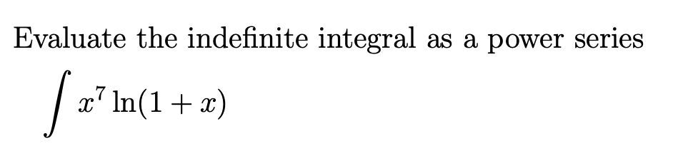 Evaluate the indefinite integral as a power series
, x² ln(1 + x)