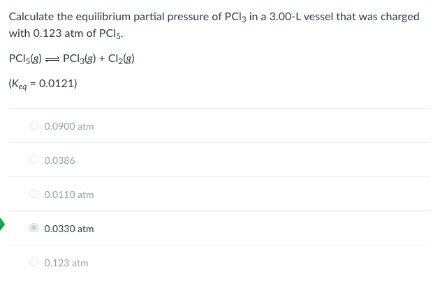 Calculate the equilibrium partial pressure of PCI3 in a 3.00-L vessel that was charged
with 0.123 atm of PCI5.
PCI5(g) = PCI3(g) + Cl2(g)
(Keg = 0.0121)
