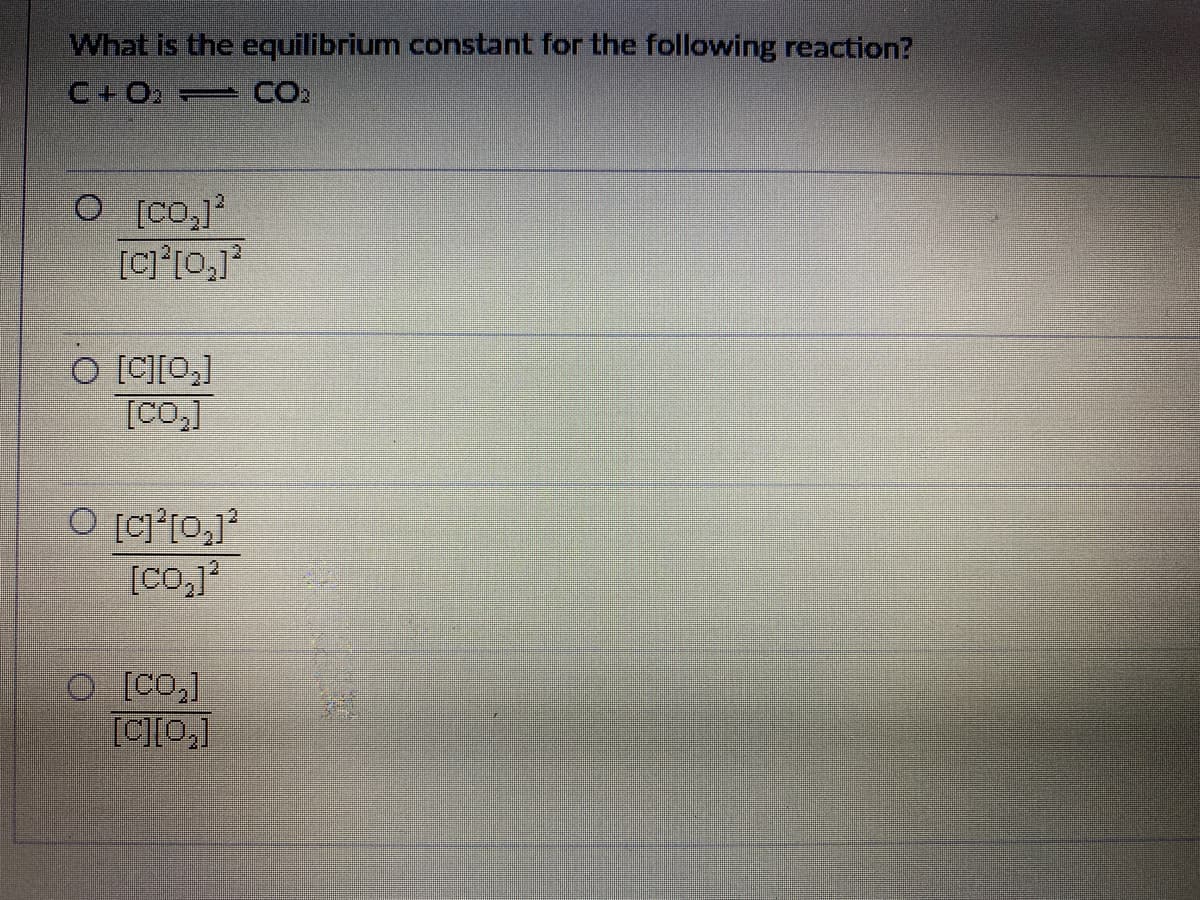 What is the equilibrium constant for the following reaction?
C+ O.
O [C[O,]
[Co,]
[CO,]?
O [CO,]
[C][O,]
