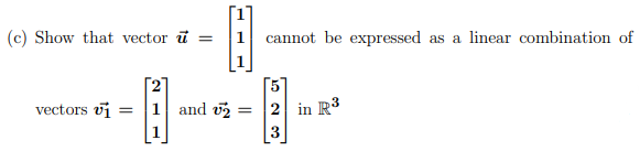 (c) Show that vector ū
1
cannot be expressed as a linear combination of
[5]
2 in R3
vectors vi
1 and v2
