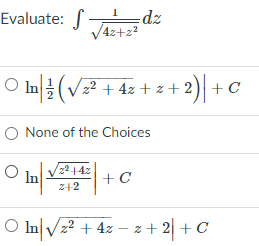 zp:
V4z+z?
Evaluate:
O In (Vz² + 4z + z + 2) +
|+o
O None of the Choices
In
Z+2
+C
O InVz? + 4z – z + 2| + C
