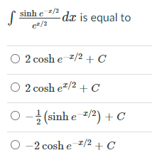 sinh e/2
dx is equal to
e/2
2 cosh e 7/2 + C
2 cosh e"/2 + C
O - (sinh e /2) + C
1
O -2 cosh e I/2 + C
