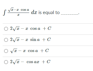 VE-
-I Cos a
dx is equal to
O 2Va – a cos a + C
O 2VI - a sin a + C
O VT - x cos a + C
O 2Va - cos ax + C
