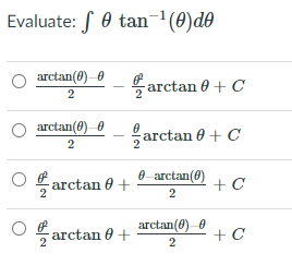 Evaluate: S 0 tan 1(0)d0
arctan(0) 0
Earctan 0 + C
2
arctan(0) 0
garctan 0 + C
2
O f arctan 0 +
0 arctan(0)
+ C
2
arctan(0) 0
5 arctan 0 +
2
