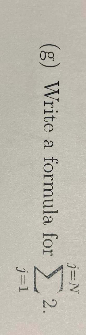 j=N
(g) Write a formula for 2.
j=1