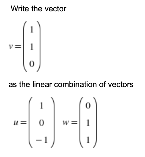 Write the vector
v= 1
as the linear combination of vectors
U=
W =
1
