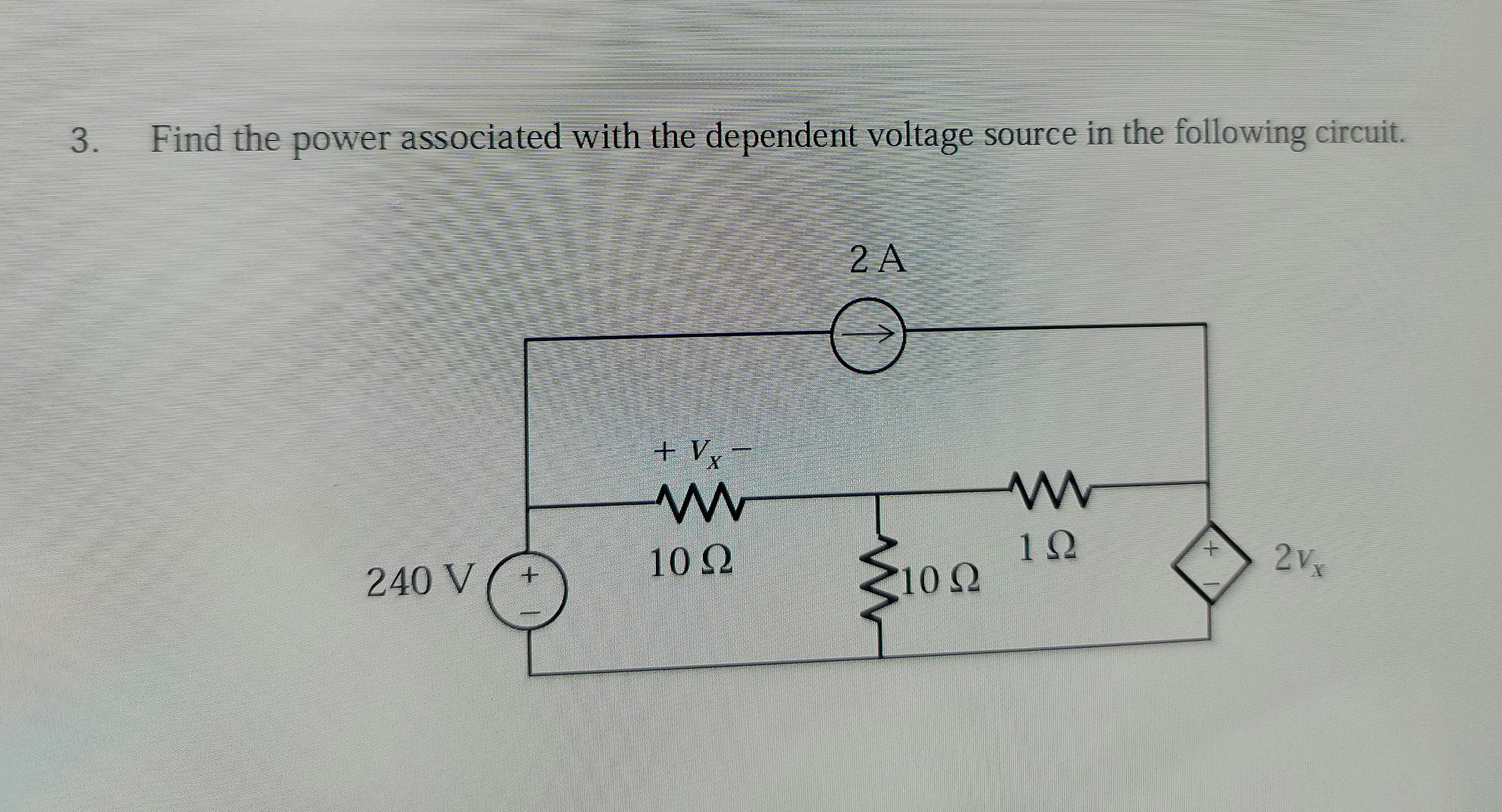 3.
Find the power associated with the dependent voltage source in the following circuit.
2 A
+V
y-
10
100
10 2
2Vx
240 V

