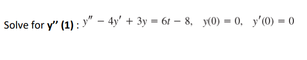 Solve for y" (1): y" - 4y' + 3y = 6t − 8, y(0) = 0, y'(0) = 0