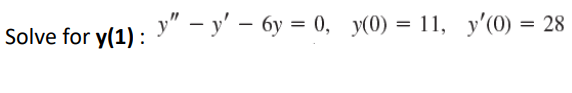 Solve for y(1): y" — y' — 6y = 0, y(0) = 11, y'(0) = 28