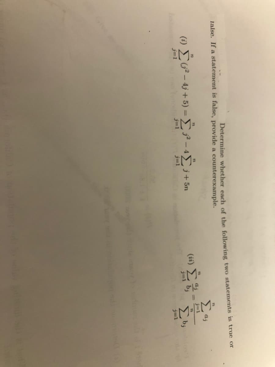 IM:
talse. If a statement is false, provide a counterexample.
Determine whether each of the following two statements is true or
aj
( ) Σ'-4+5) = Σ^-4Σύ+ 5η
%3D
(ii)
j=1
j=1
j=1
E bj
j=1
