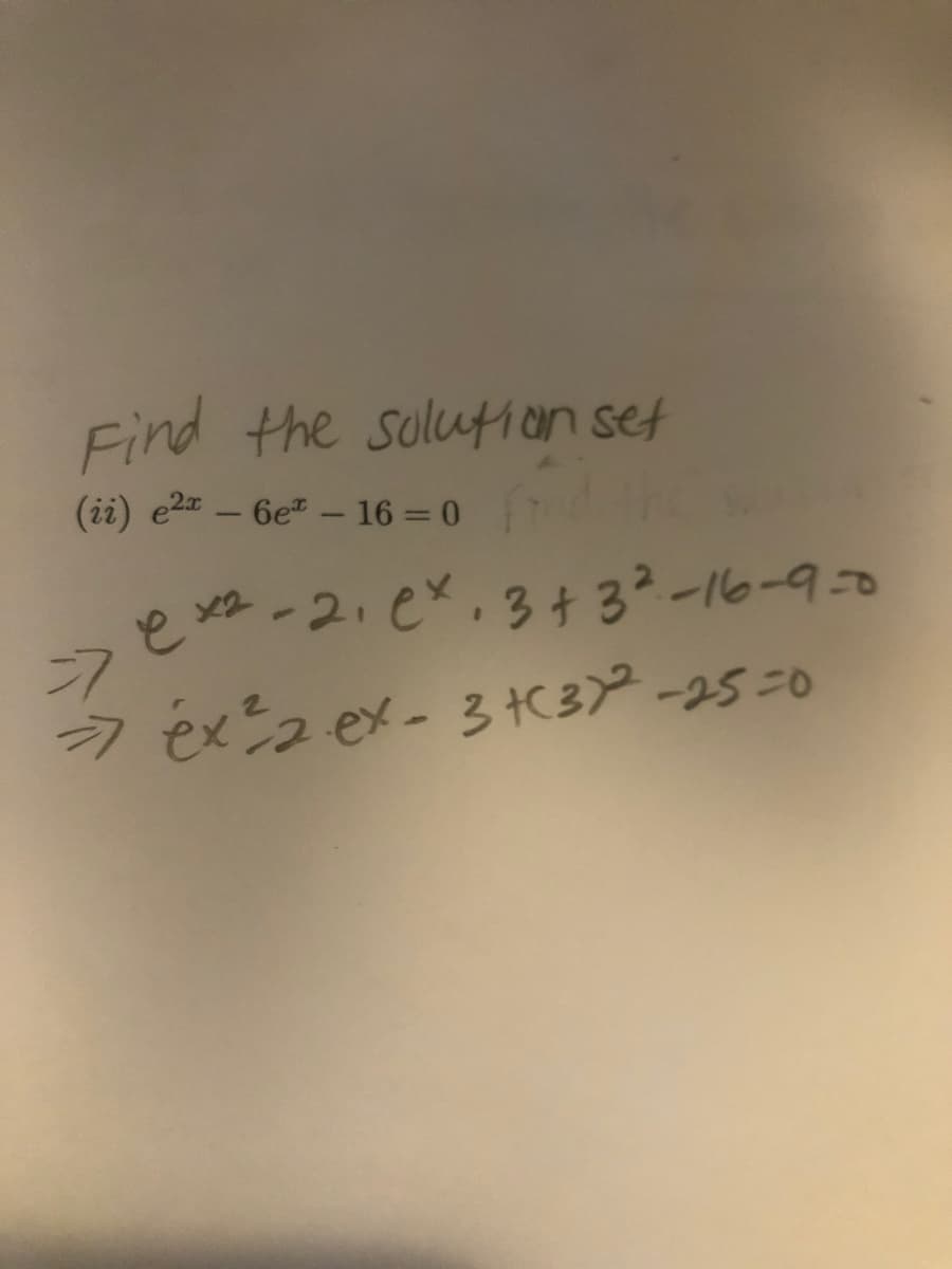 Find the soluton set
(ii) e2a - 6e – 16 =0
e xa-2.ex.3+ 32-16-9-0
う exニュeメー 3C3 -2520
