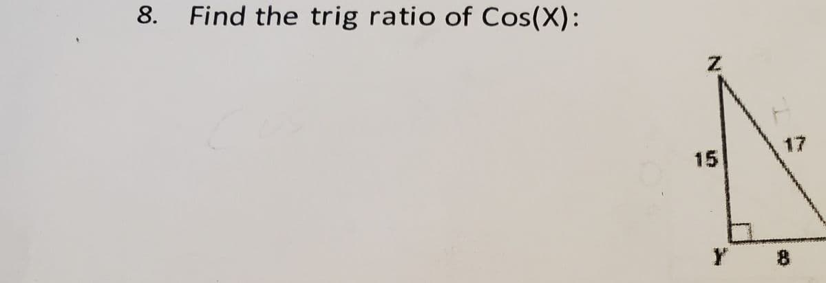8.
Find the trig ratio of Cos(X):
Z
15
17