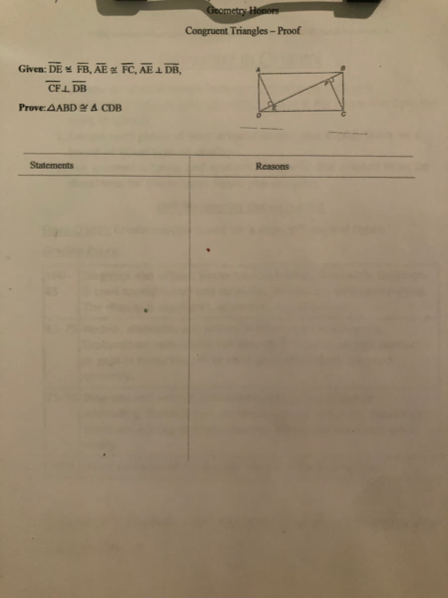 Geometry Honors
Congruent Triangles-Proof
Given: DE
FB, AE 2 FC, AE 1 DB,
CFL DB
Prove:AABDYA CDB
Statements
Reasons
