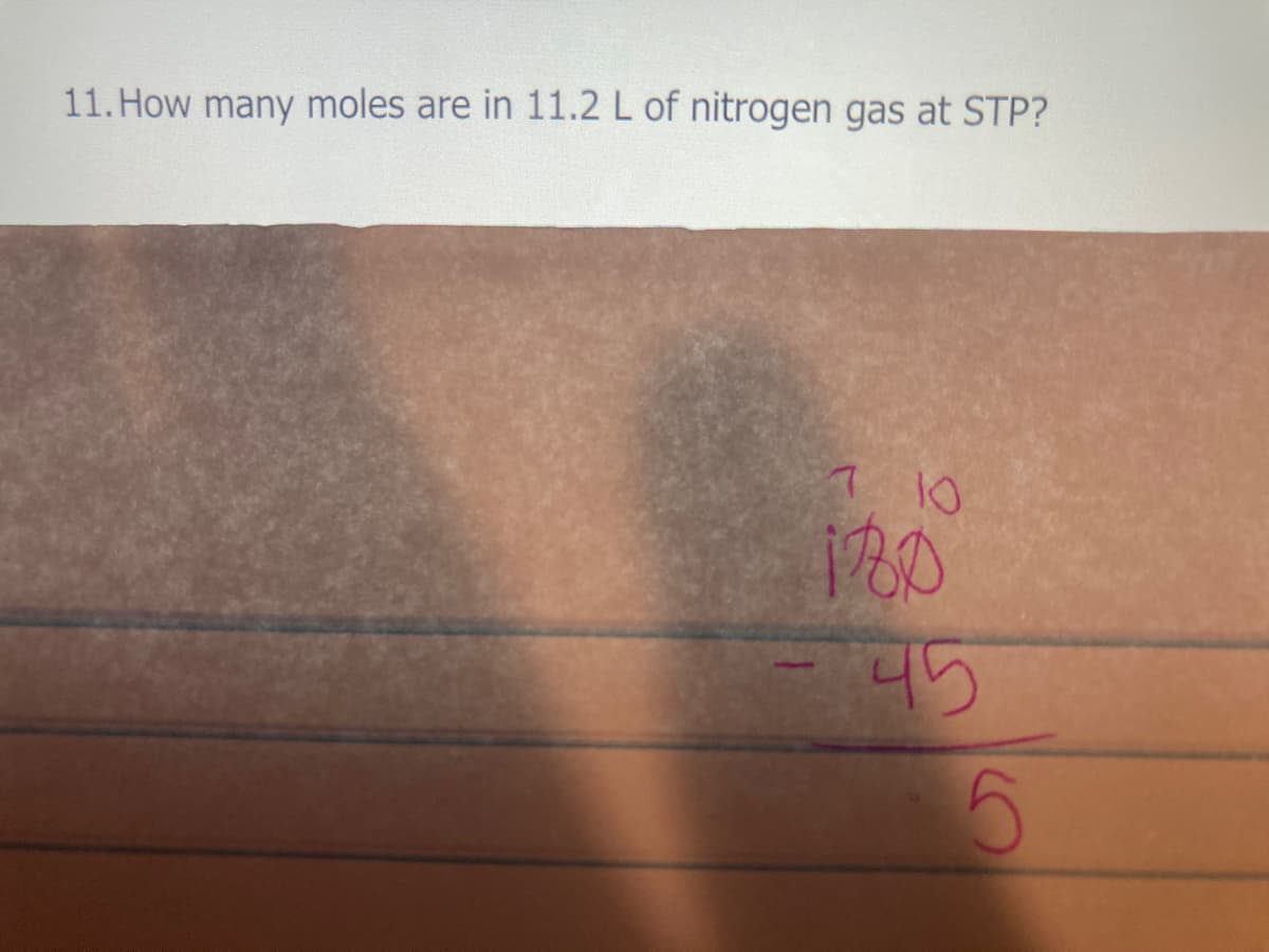 11. How many moles are in 11.2 L of nitrogen gas at STP?
180
