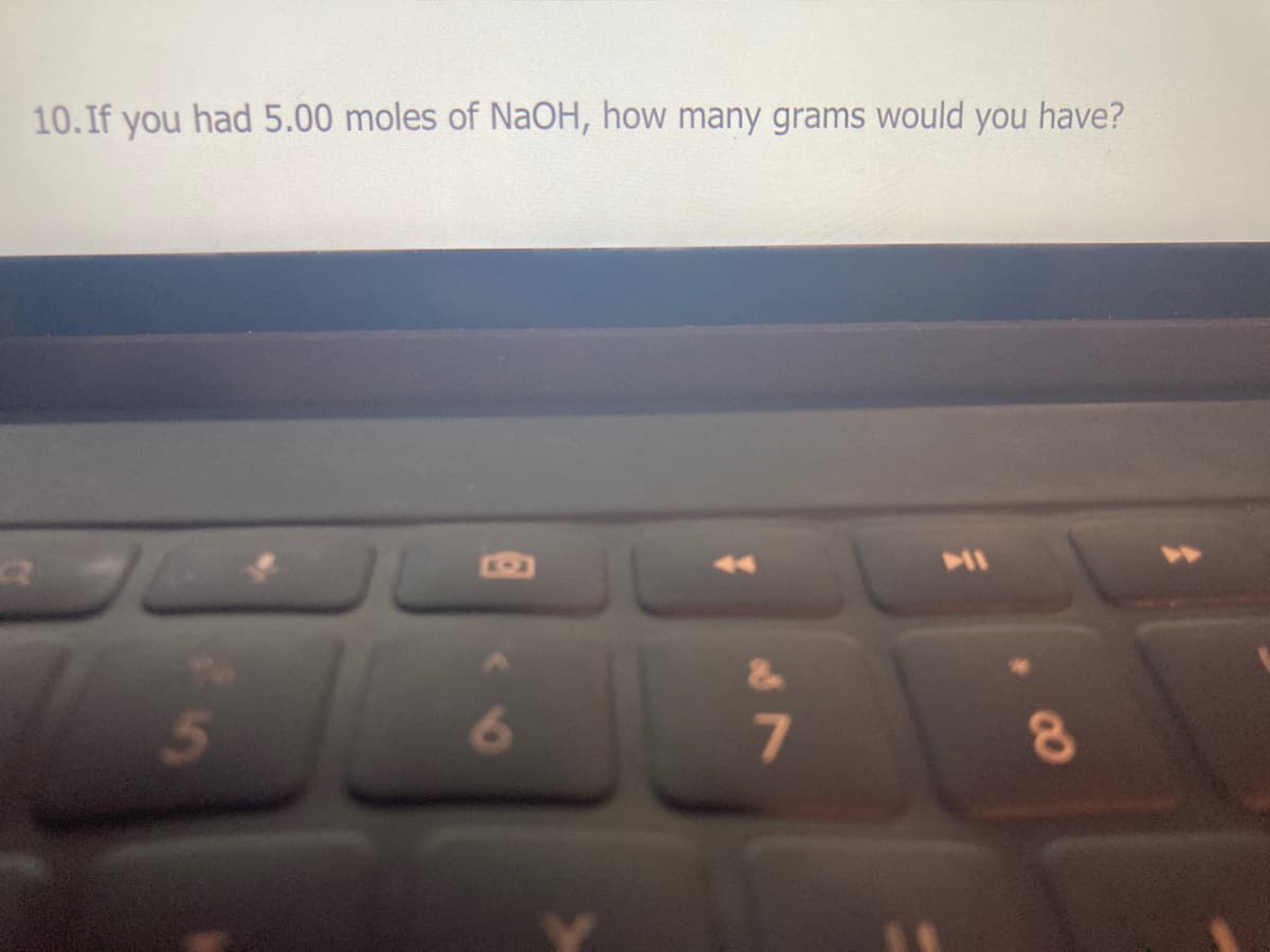 10. If you had 5.00 moles of NaOH, how many grams would you have?
6.
7.
00

