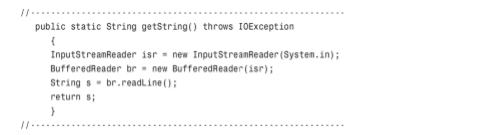 public static String getString(0 throws 1OException
InputStreamReader isr - new InputStreamReader (System.in);
BufferedReader br- new BufferedReader (isr);
String s- br.readline ();
return s;

