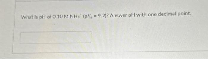 What is pH of 0.10 M NH4* (pK₂ = 9.2)? Answer pH with one decimal point.