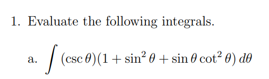 1. Evaluate the following integrals.
(csc 0)(1+ sin²0 + sin 0 cot? 0) do
а.
