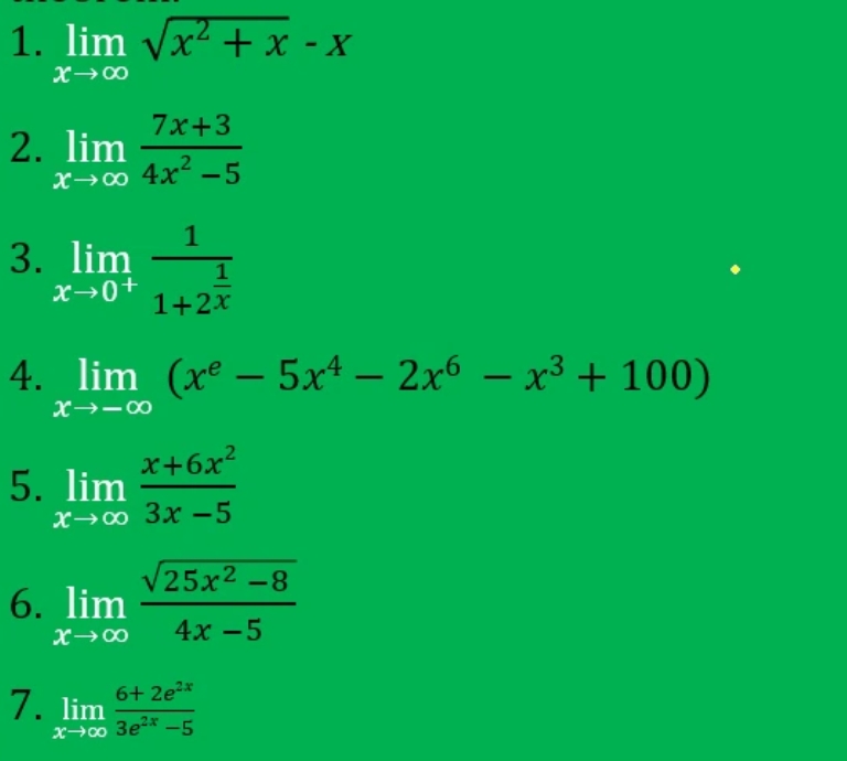 1. lim vx2 + x -x
7x+3
2. lim
X→∞ 4x2 -
1
3. lim
x→0+
1+2x
4. lim (xº – 5x4 – 2x6 – x³ + 100)
-
X→-00
x+6x?
5. lim
X→0 3x -5
25x2 -8
6. lim
4х -5
6+ 2e2*
7. lim
x→0 3e2* -5
