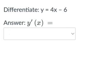 Differentiate: y = 4x - 6
Answer: y' (x)
