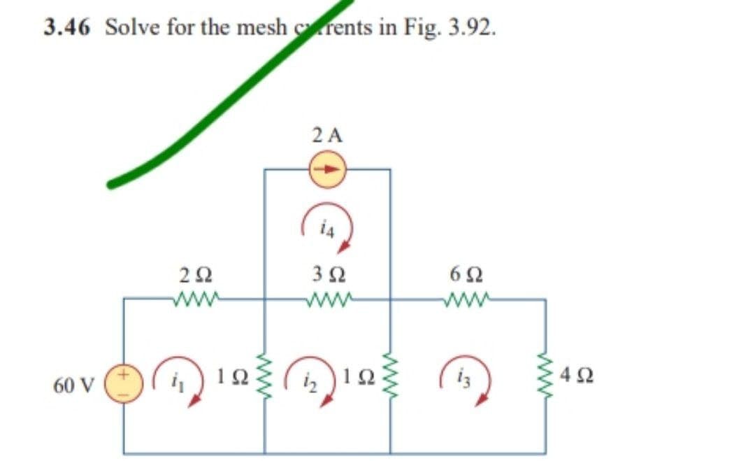 3.46 Solve for the mesh cy.rents in Fig. 3.92.
2Α
ΖΩ
3 Ω
Μ
6Ω
www
ανθολικό ελικό
Ω
60 V
i) 1Ω
ig
Μ
4Ω