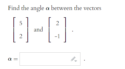 Find the angle a between the vectors
5
2
and
2
-1
a =
