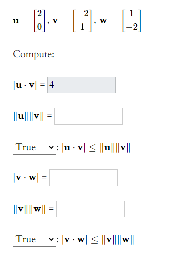 u =
V =
w =
Compute:
|u - v| = 4
||u|||v||
True
Ju . v| < ||u||||v||
|v . w| =
||v||w|| =
True
v: |v . w| < ||v|| || w||
