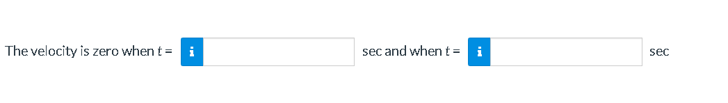 The velocity is zero when t = i
sec and whent = i
sec
