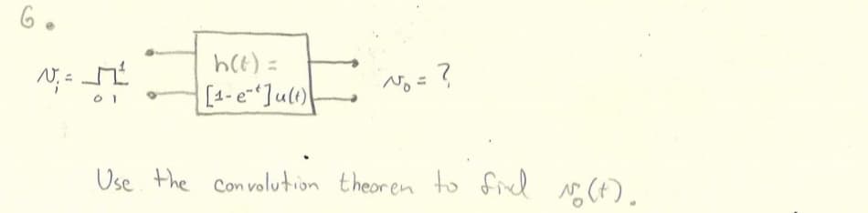 6.
V₁ =
h(t) =
[1-e-Ju(t)
N₁ = ?
Use the convolution theoren to find
No (+).
