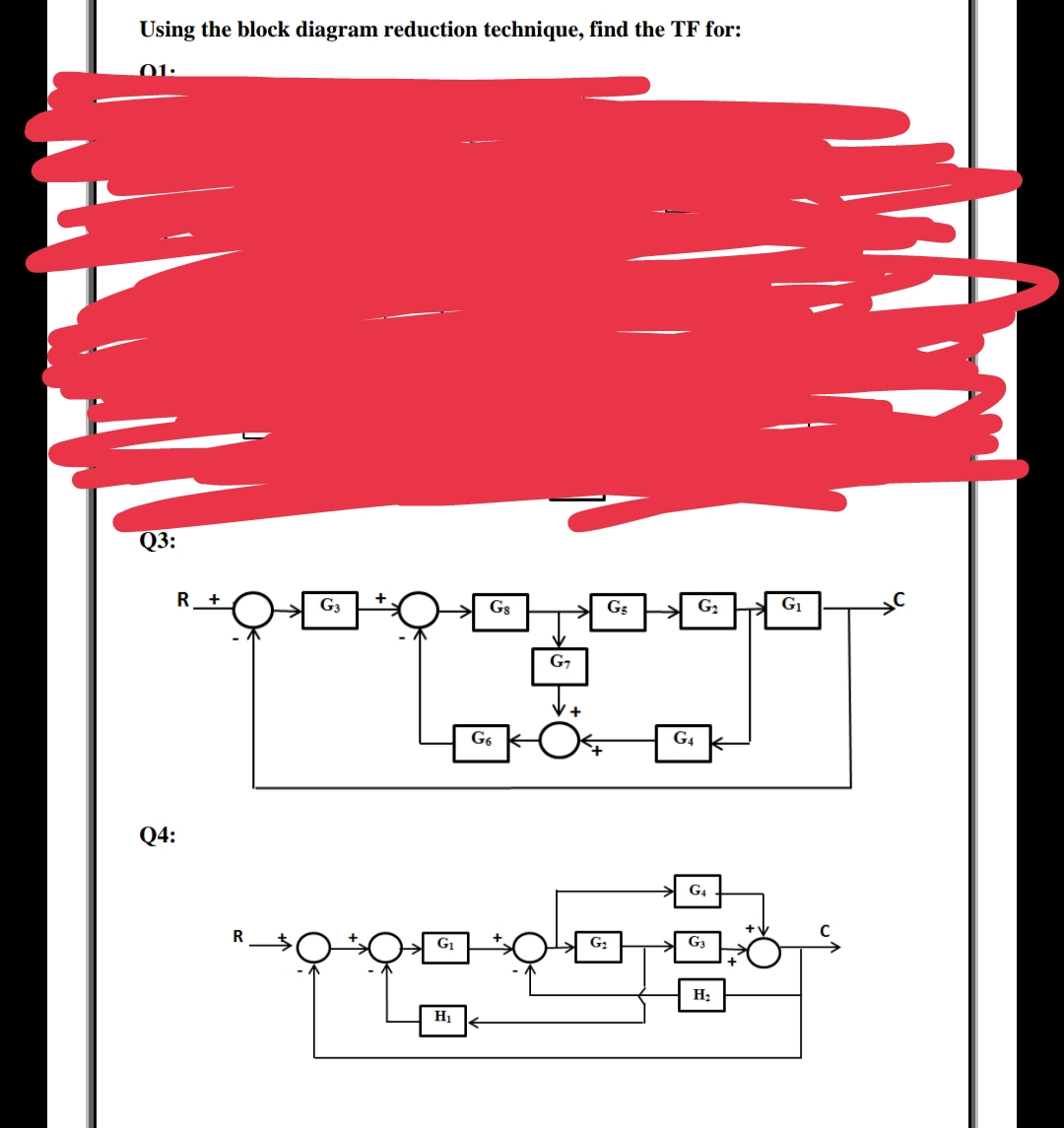 Using the block diagram reduction technique, find the TF for:
01:
Q3:
G3
Gs
G5
G2
G1
G7
G6
G4
Q4:
G4
G1
G:
G3
Hị
