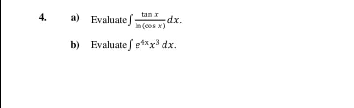 tan x
dx.
Evaluate J in (cos x)
4.
a)
b) Evaluate ſ e4×x3 dx.
