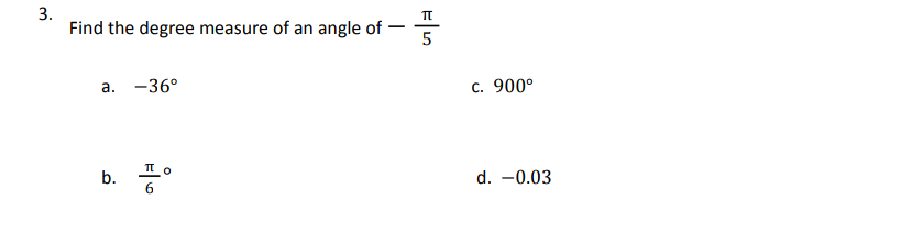 Find the degree measure of an angle of
5
а. —36°
c. 900°
b.
d. -0.03
3.
