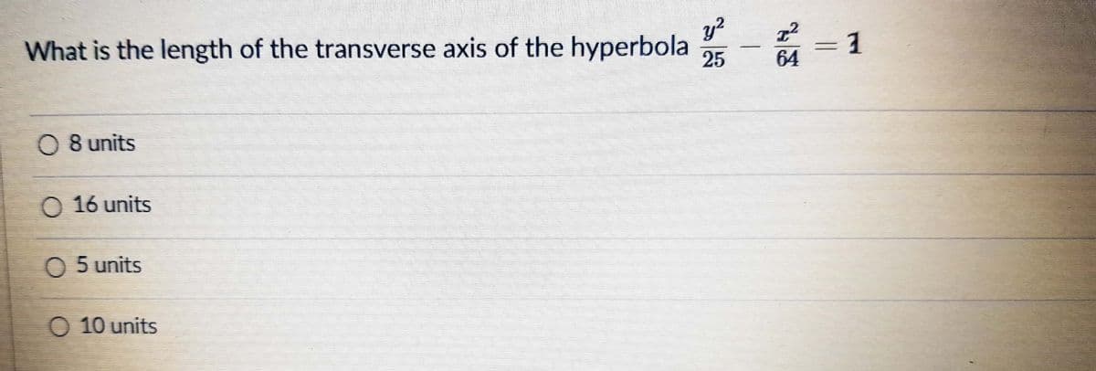 y?
What is the length of the transverse axis of the hyperbola
25
64
O 8 units
O 16 units
O 5 units
O 10 units
