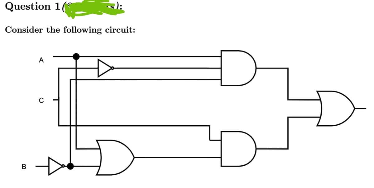Question 1
):
Consider the following circuit:
A
D
B
D
