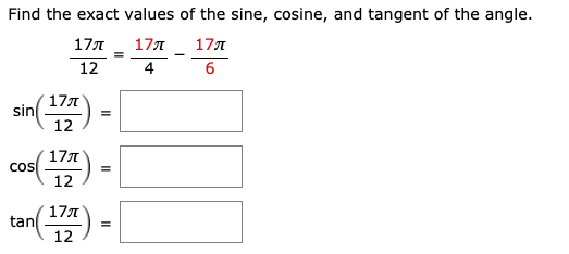 Find the exact values of the sine, cosine, and tangent of the angle.
177
17A
17A
12
4
177
sin
12
17A
cos
12
17A
tan
12
