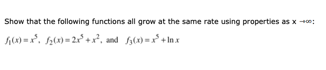 Show that the following functions all grow at the same rate using properties as x -00:
fi(x) = x°, f2(x) = 2x° + x², and f3(x) =x° + In x
