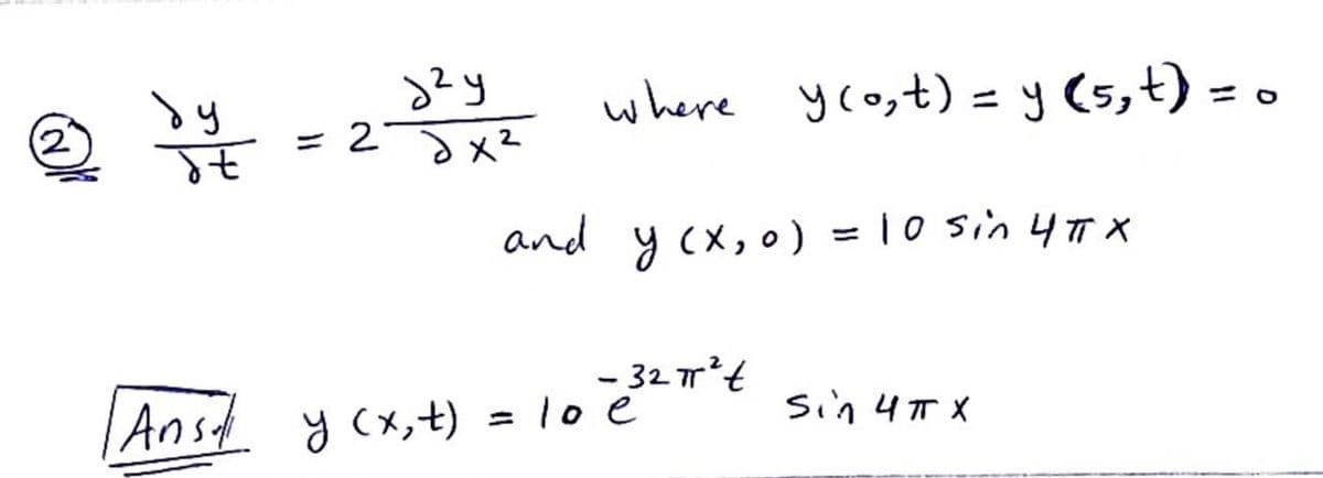 Sy
where yco,t) = y (5,t) = o
(2)
= 2JX²
and y (x, o) = 10 sin 4T X
|Anst y cx,t) = 1o 32*t
Anst y cx, t)
= lo e
sin 4T X
2.
